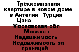 Трёхкомнатная квартира в новом доме в Анталии, Турция › Цена ­ 4 470 693 - Московская обл., Москва г. Недвижимость » Недвижимость за границей   